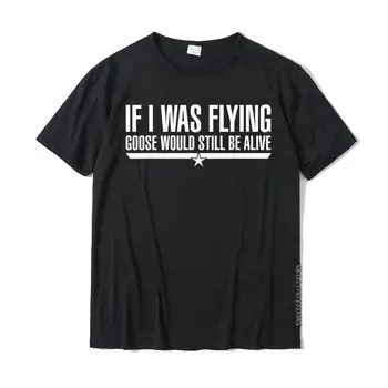 Se Eu Estava Voando Ganso Ainda Estaria Viva T-Shirt Descolada Homem Camisetas Impressas Tops, Camisas De Algodão Design